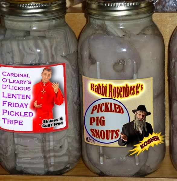 Keeping Kosher - Rabbi Rosenberg's Kosher Pickled Pigs Feet can be found in the eternal damnation section of most grocery stores, next to Cardinal O'Leary's D'Licious Friday Lenten Pickled Tripe, which coincidentally is just down from the Westboro Bun Size Wieners.